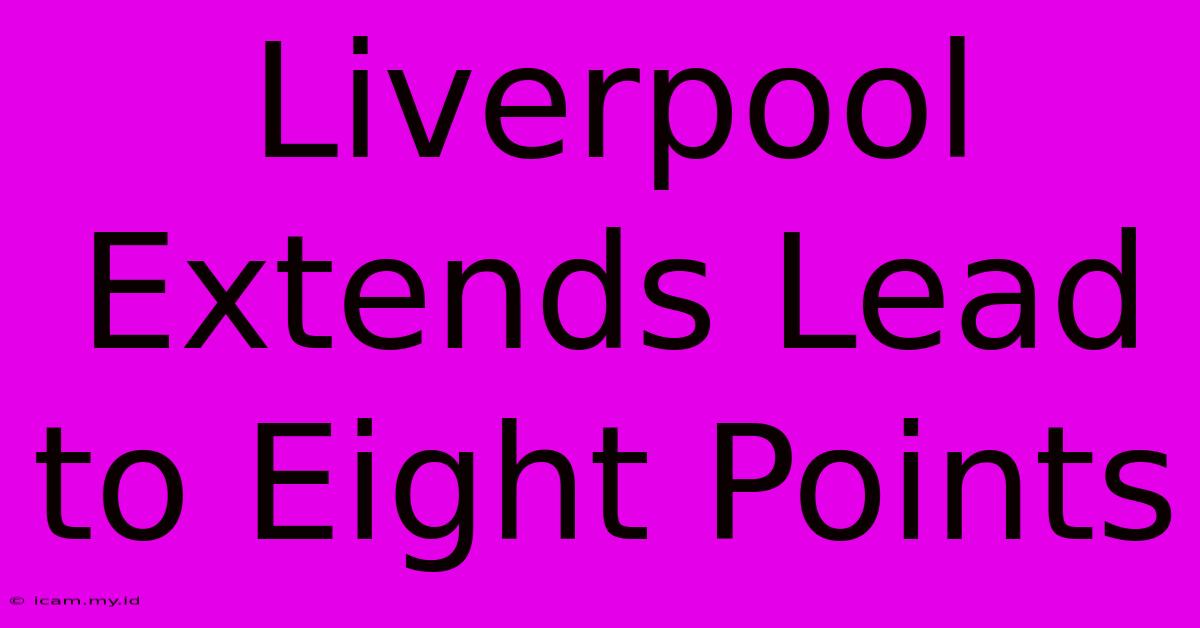 Liverpool Extends Lead To Eight Points