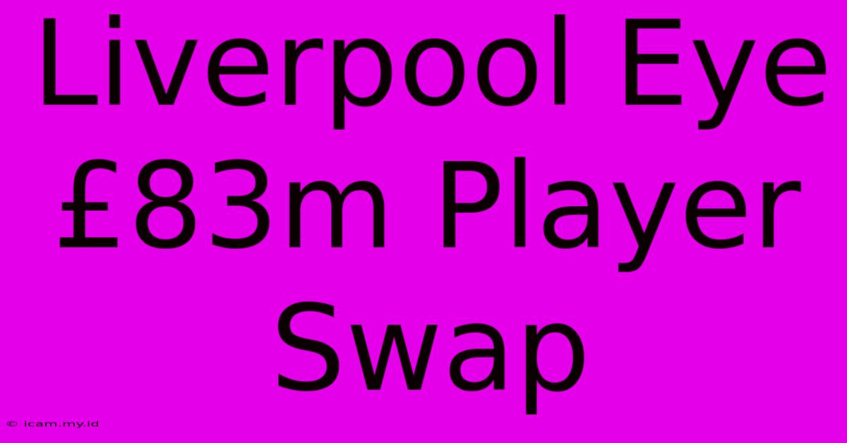 Liverpool Eye £83m Player Swap