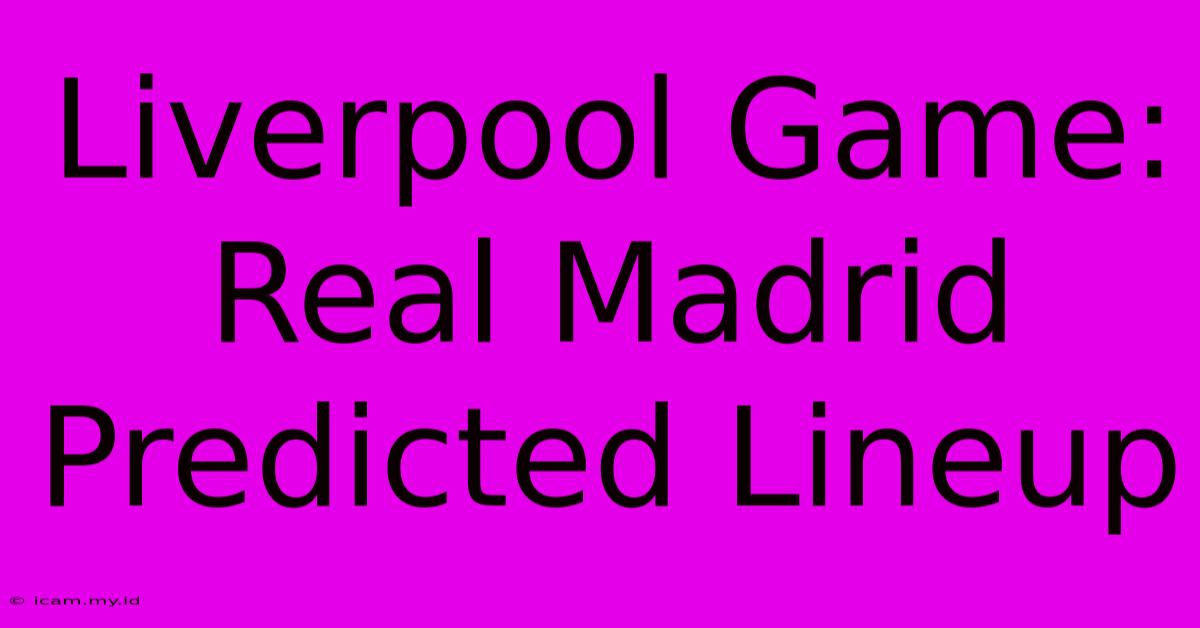 Liverpool Game: Real Madrid Predicted Lineup