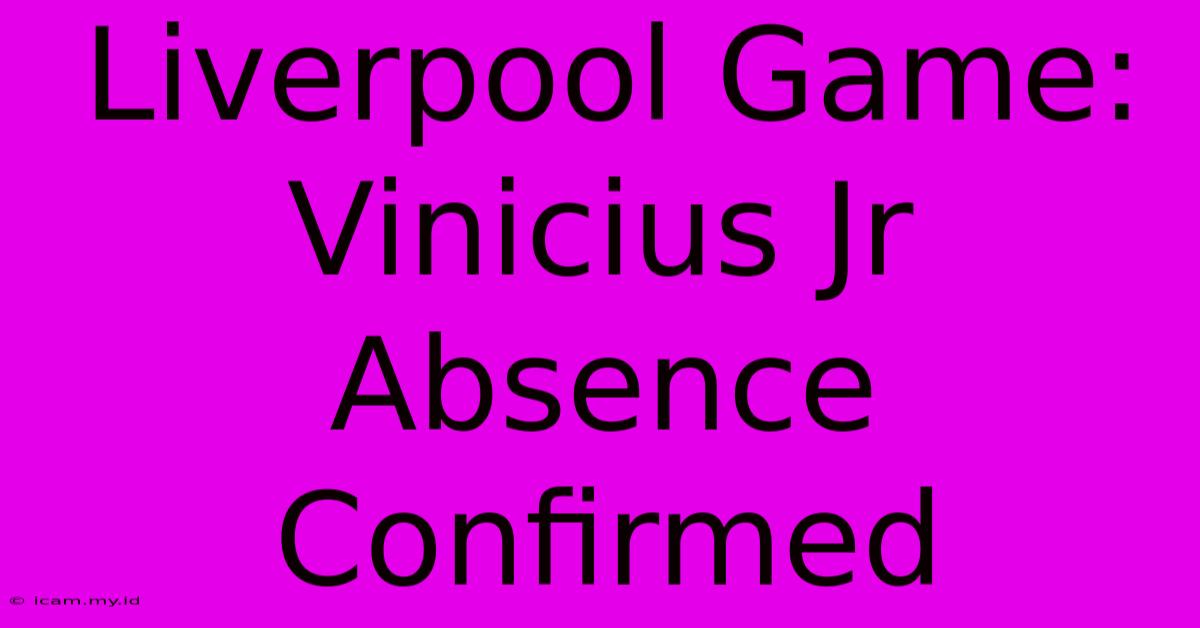 Liverpool Game: Vinicius Jr Absence Confirmed