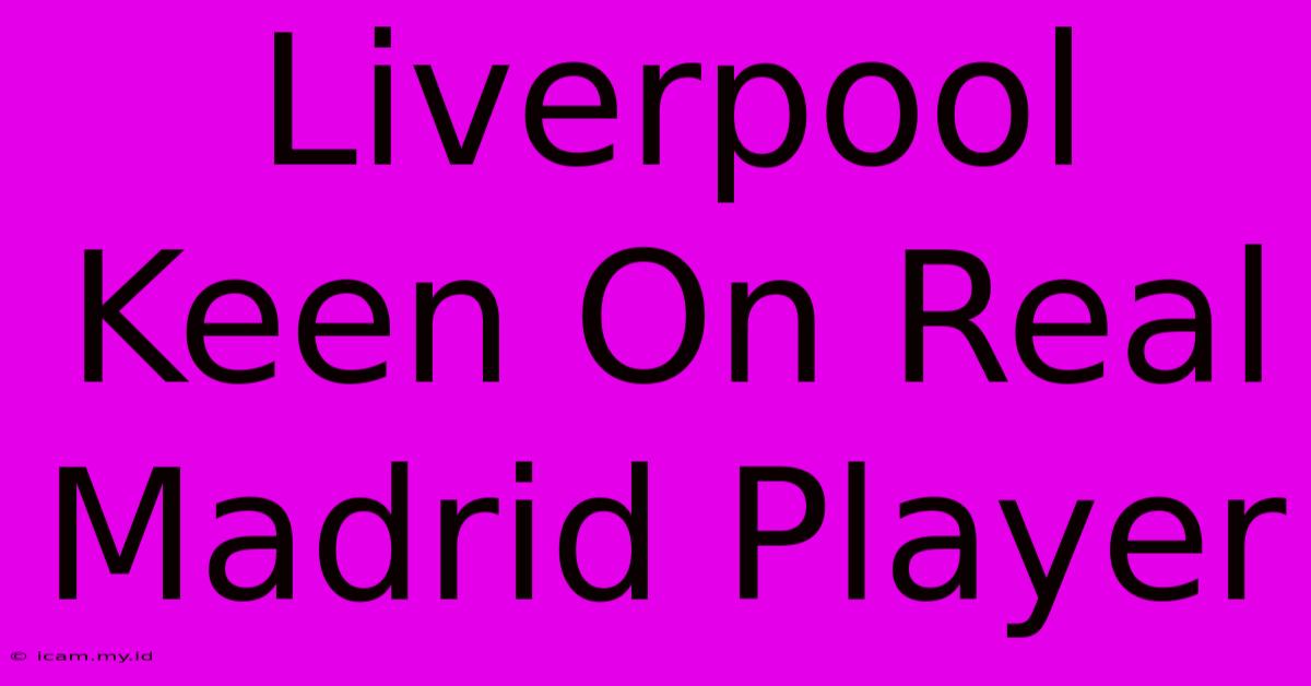 Liverpool Keen On Real Madrid Player