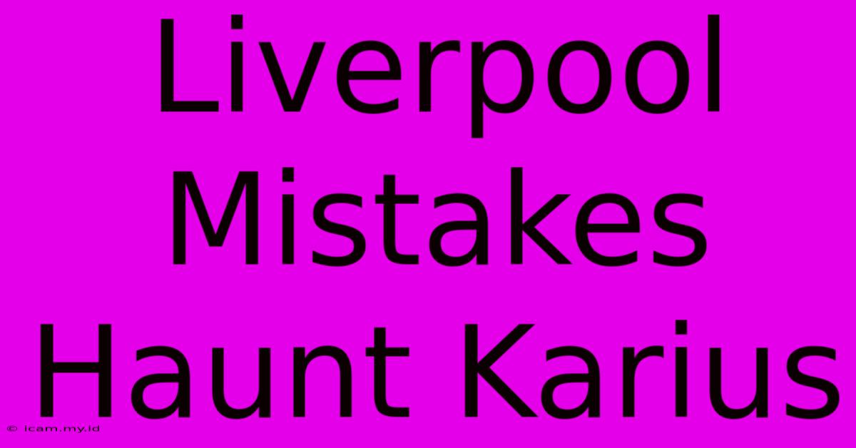 Liverpool Mistakes Haunt Karius