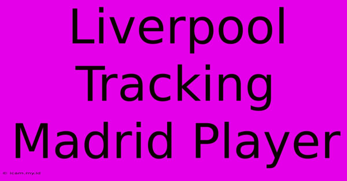 Liverpool Tracking Madrid Player