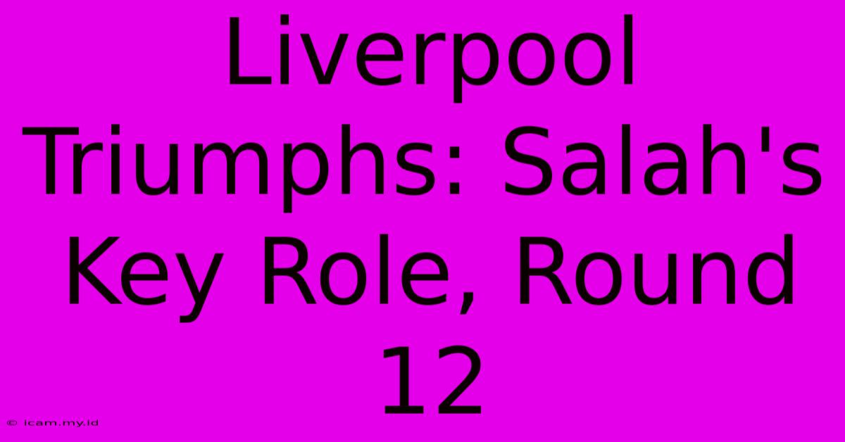 Liverpool Triumphs: Salah's Key Role, Round 12