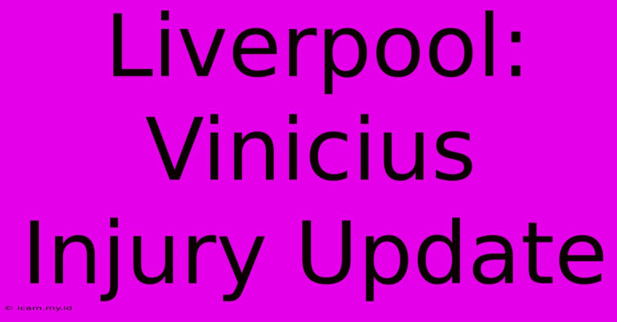 Liverpool: Vinicius Injury Update