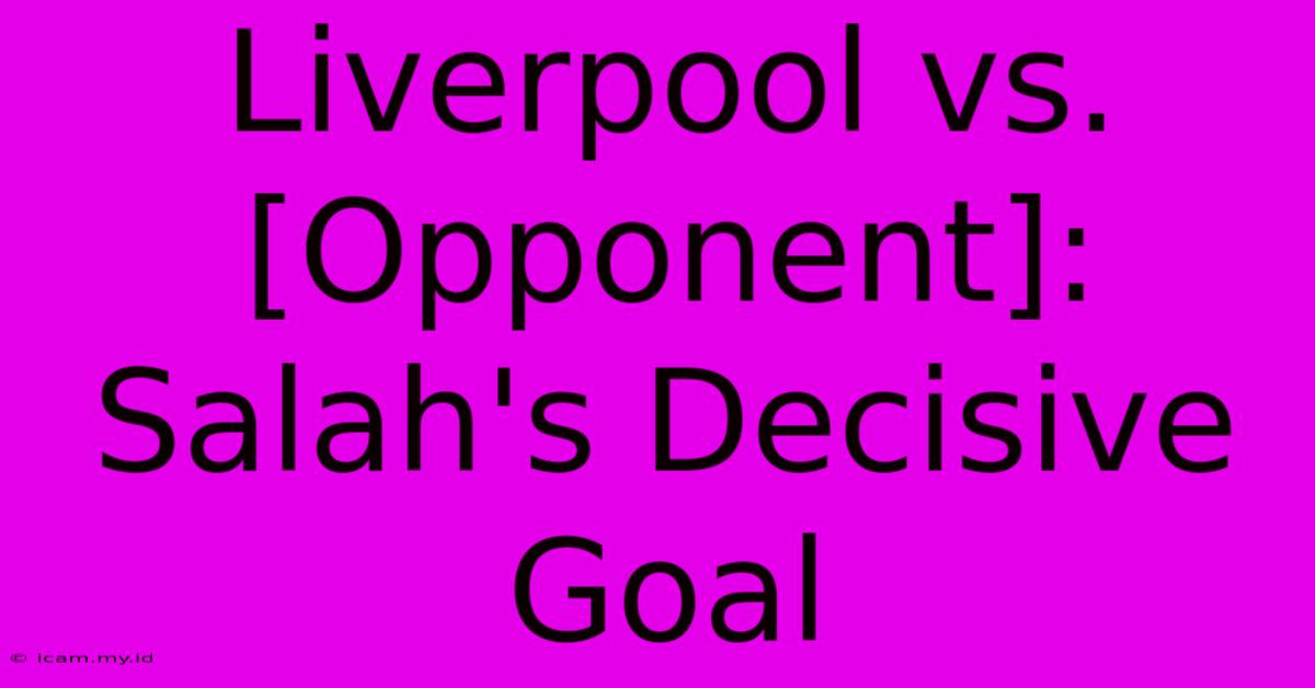 Liverpool Vs. [Opponent]: Salah's Decisive Goal