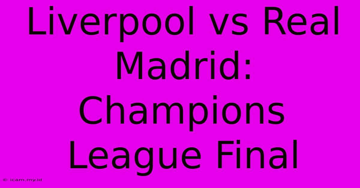 Liverpool Vs Real Madrid: Champions League Final