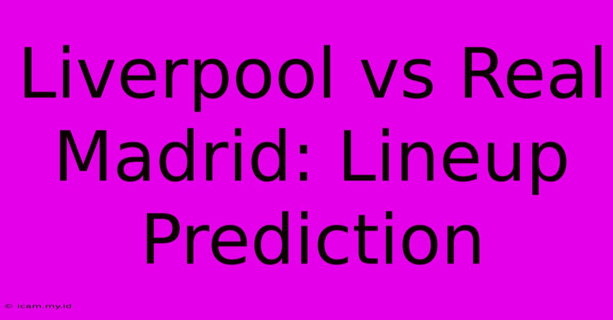 Liverpool Vs Real Madrid: Lineup Prediction