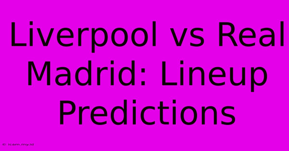 Liverpool Vs Real Madrid: Lineup Predictions