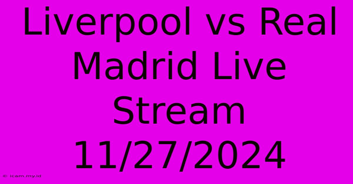 Liverpool Vs Real Madrid Live Stream 11/27/2024