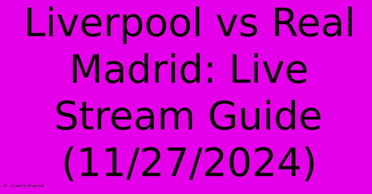 Liverpool Vs Real Madrid: Live Stream Guide (11/27/2024)