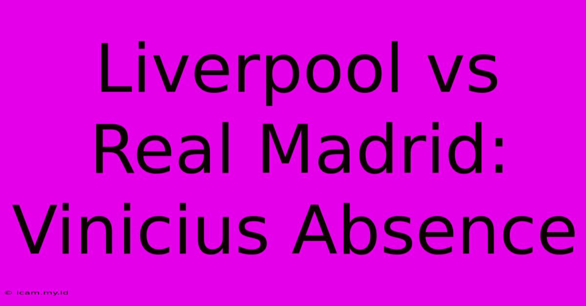 Liverpool Vs Real Madrid: Vinicius Absence