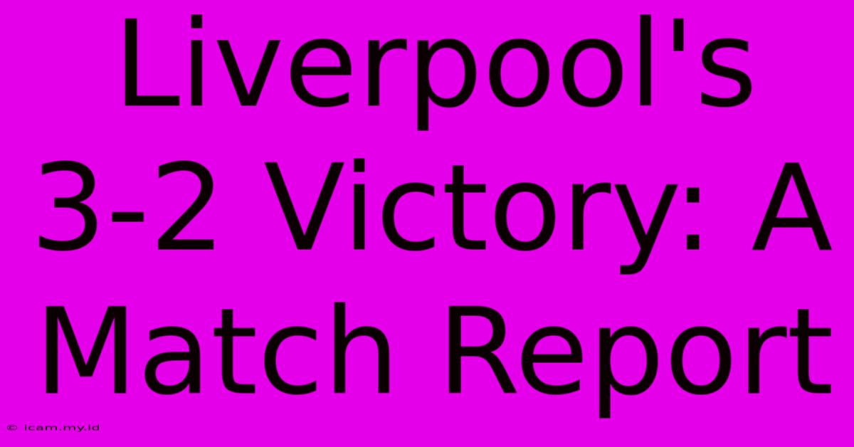 Liverpool's 3-2 Victory: A Match Report