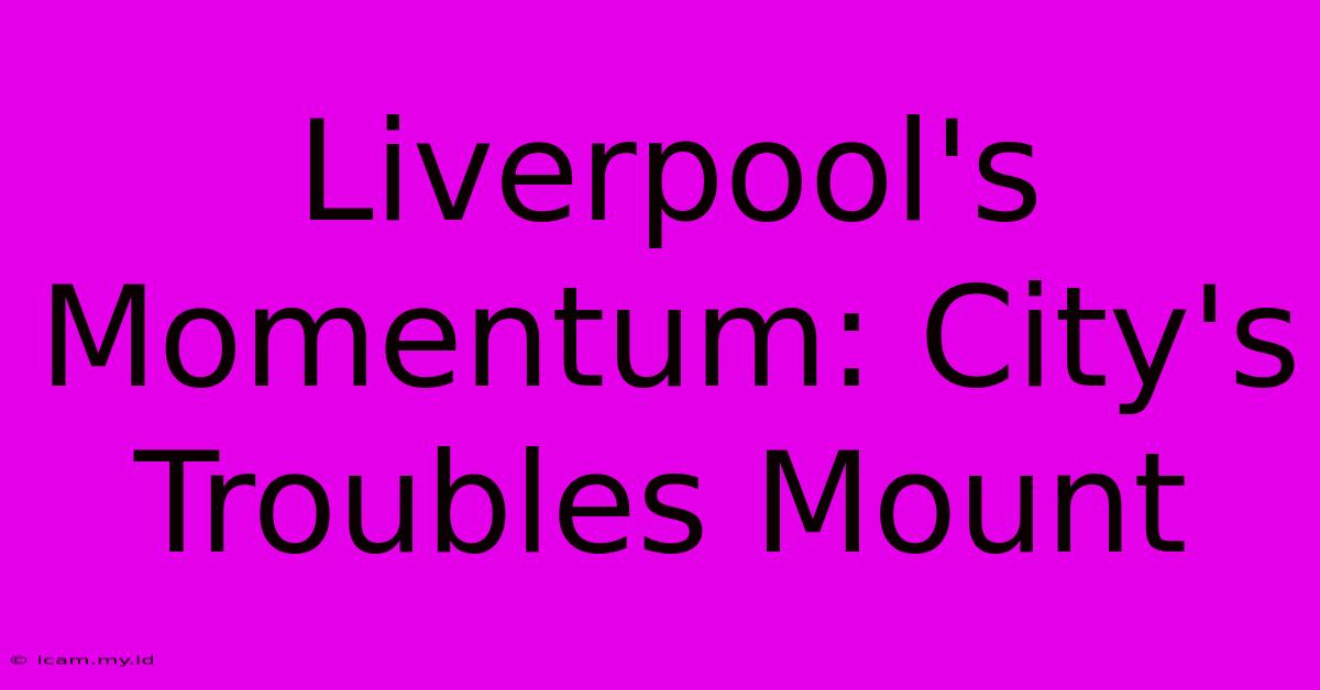 Liverpool's Momentum: City's Troubles Mount