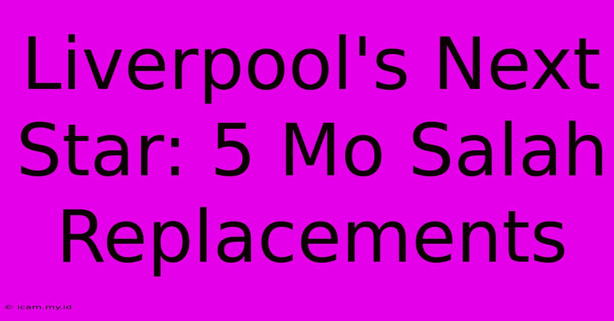 Liverpool's Next Star: 5 Mo Salah Replacements