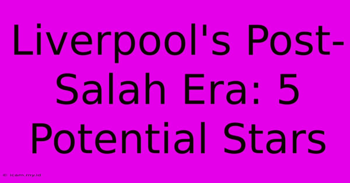 Liverpool's Post-Salah Era: 5 Potential Stars