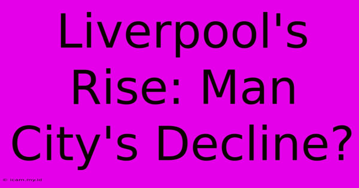 Liverpool's Rise: Man City's Decline?