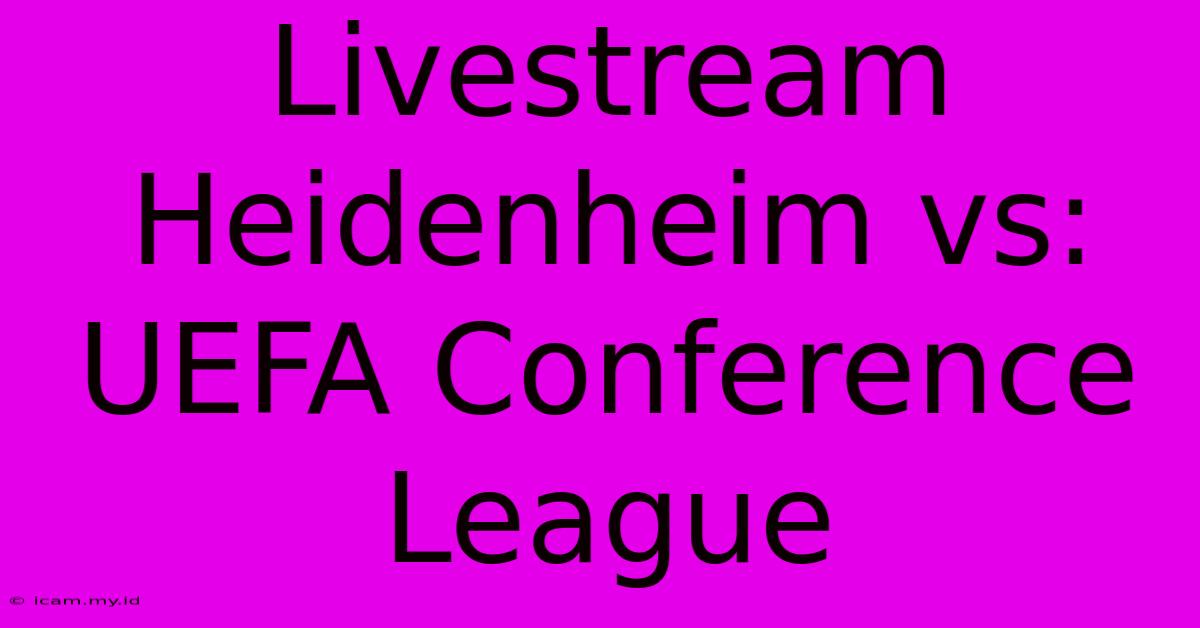 Livestream Heidenheim Vs: UEFA Conference League