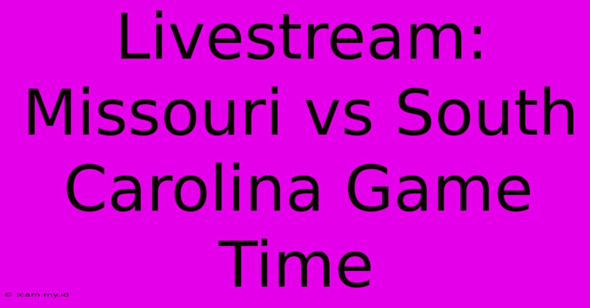 Livestream: Missouri Vs South Carolina Game Time