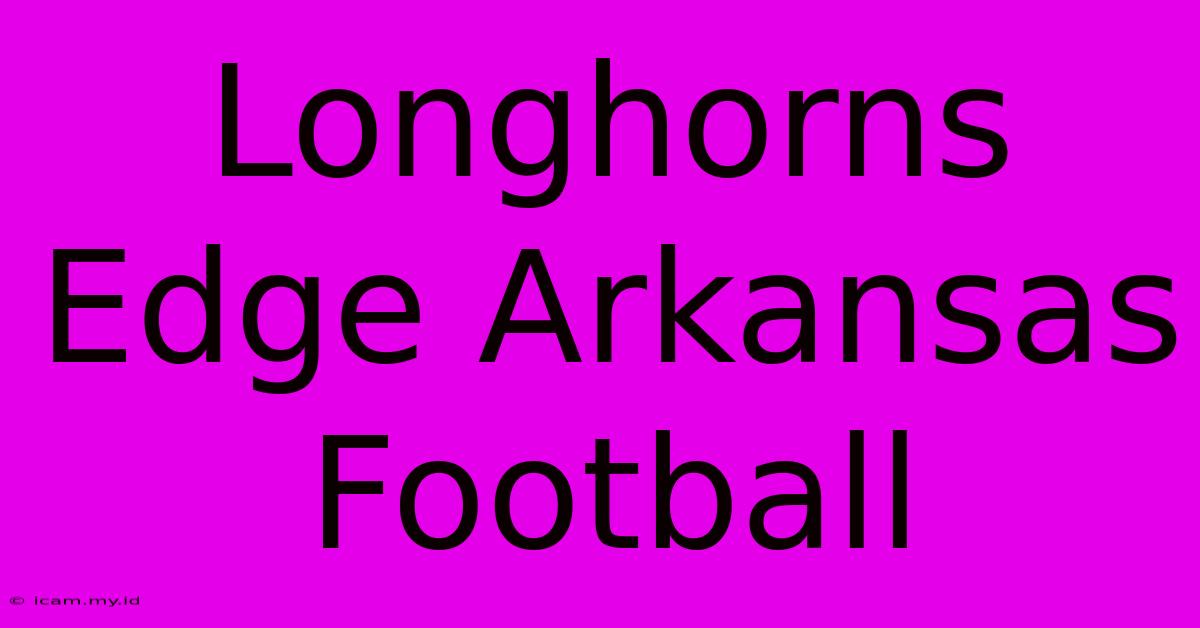 Longhorns Edge Arkansas Football