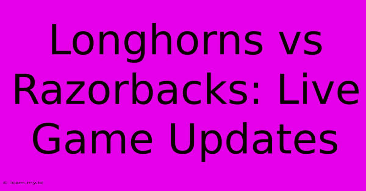 Longhorns Vs Razorbacks: Live Game Updates