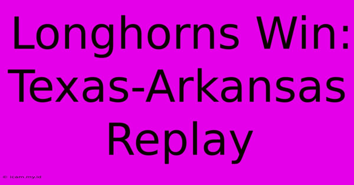 Longhorns Win: Texas-Arkansas Replay