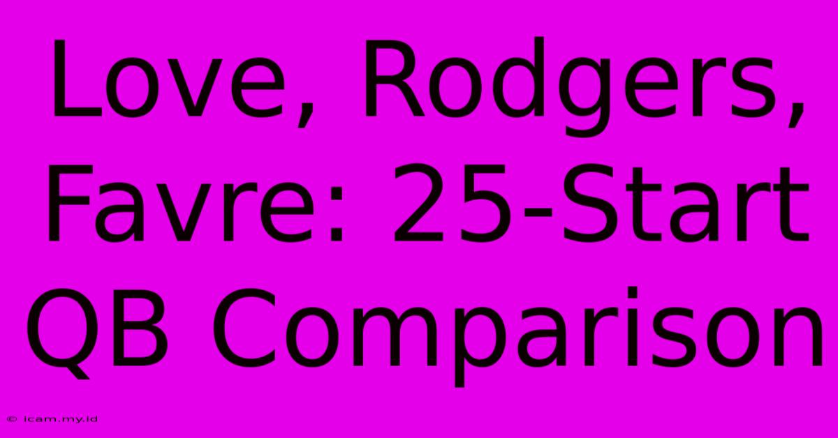 Love, Rodgers, Favre: 25-Start QB Comparison