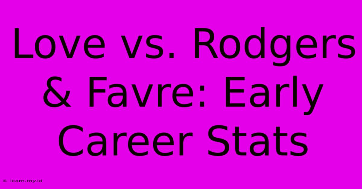 Love Vs. Rodgers & Favre: Early Career Stats