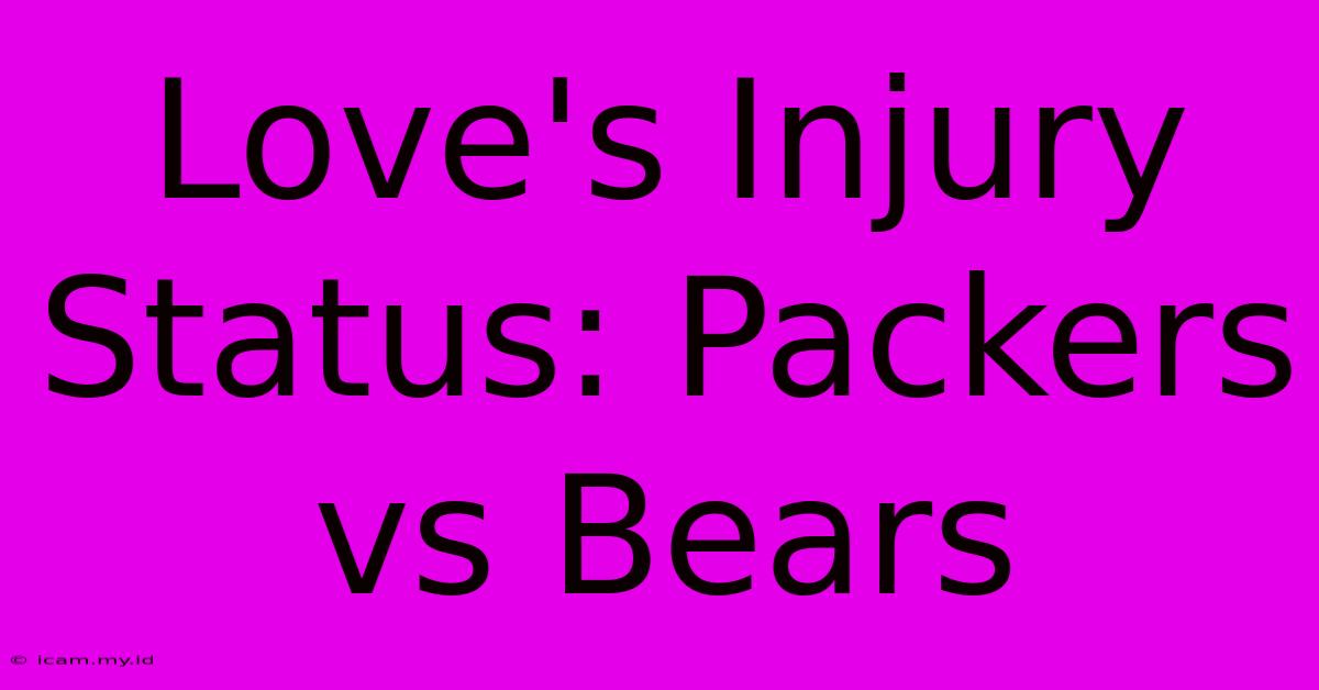 Love's Injury Status: Packers Vs Bears