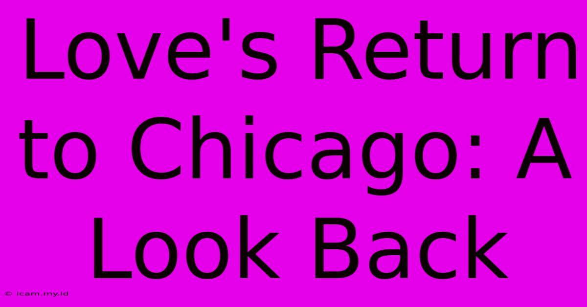 Love's Return To Chicago: A Look Back