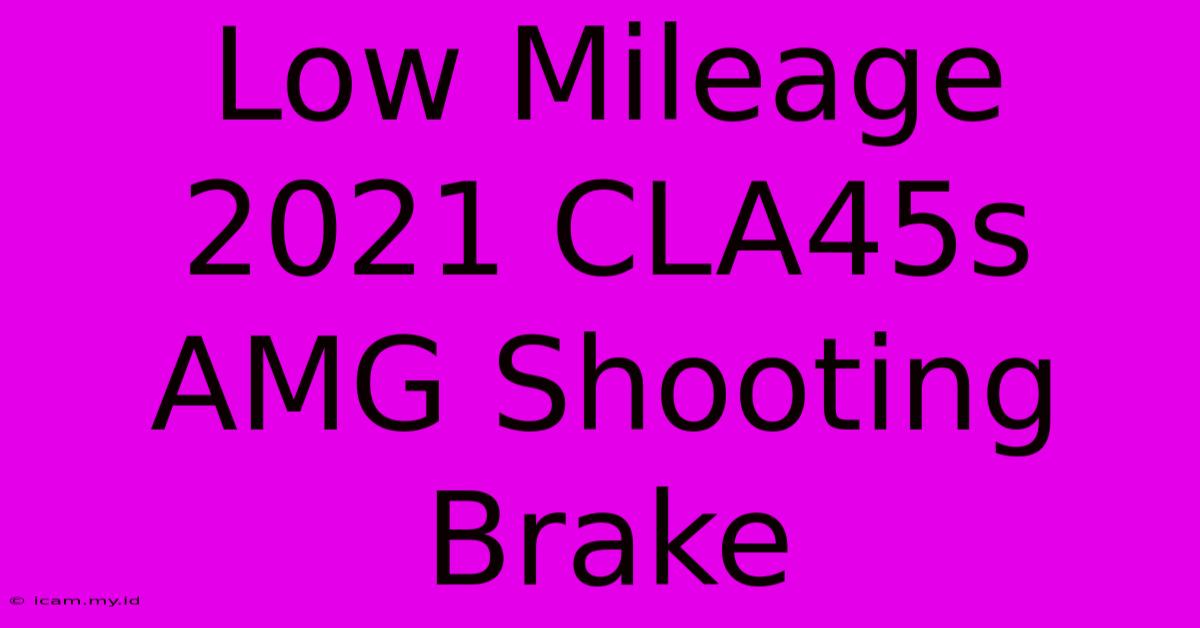 Low Mileage 2021 CLA45s AMG Shooting Brake