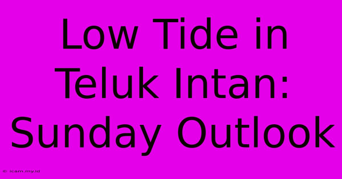 Low Tide In Teluk Intan: Sunday Outlook