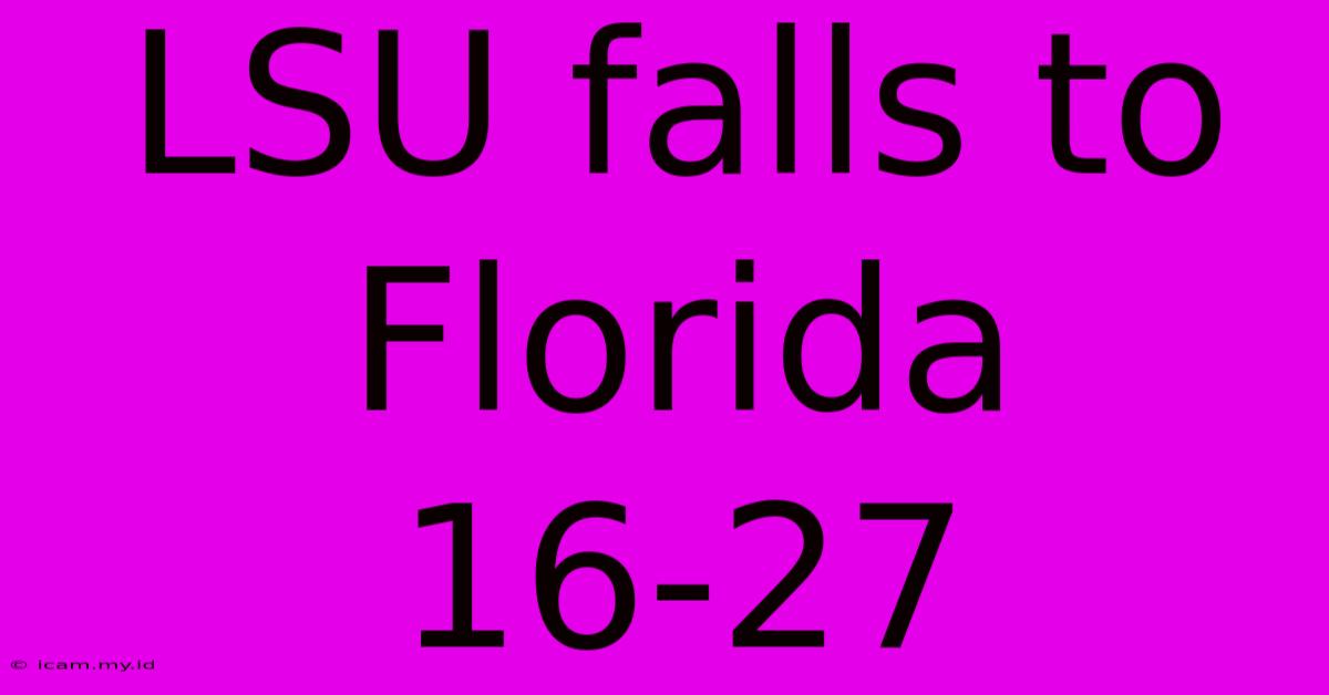 LSU Falls To Florida 16-27