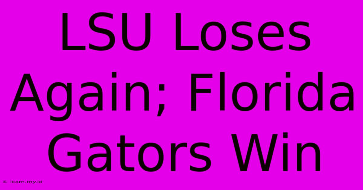 LSU Loses Again; Florida Gators Win