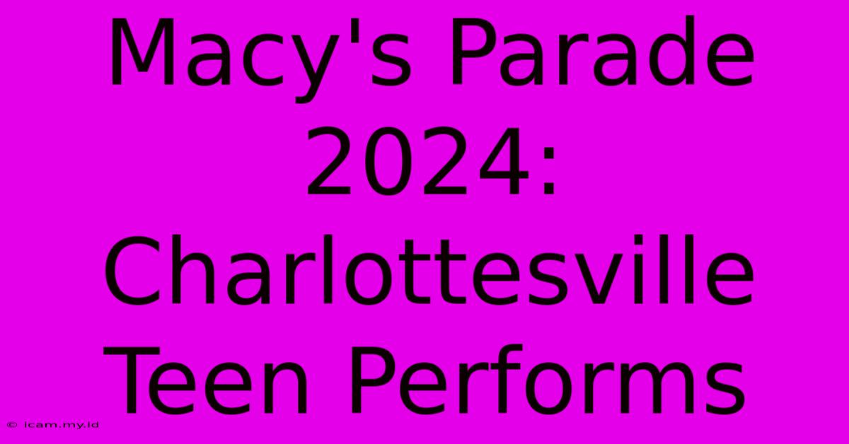 Macy's Parade 2024: Charlottesville Teen Performs