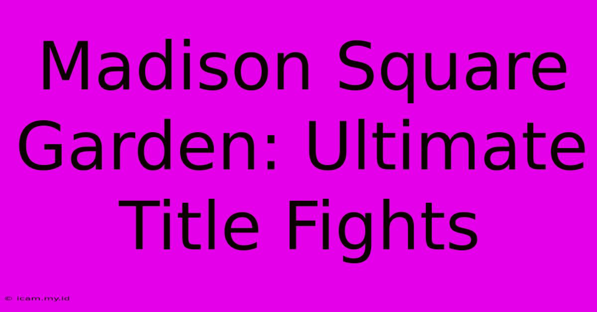 Madison Square Garden: Ultimate Title Fights Madison Square Garden: Ultimate Title Fights