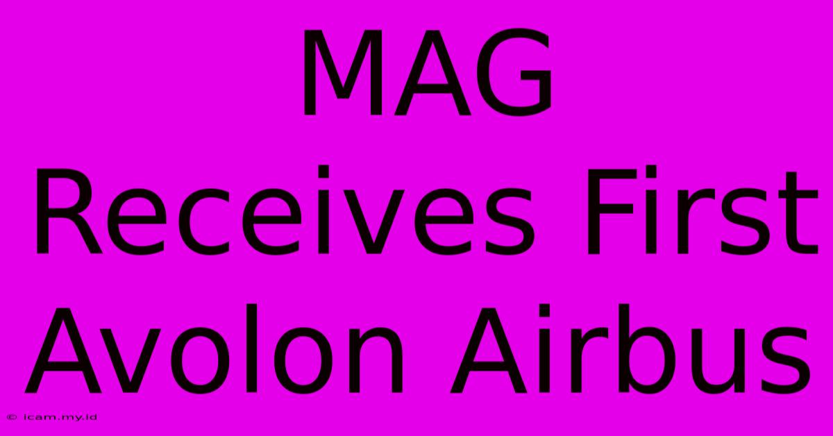 MAG Receives First Avolon Airbus