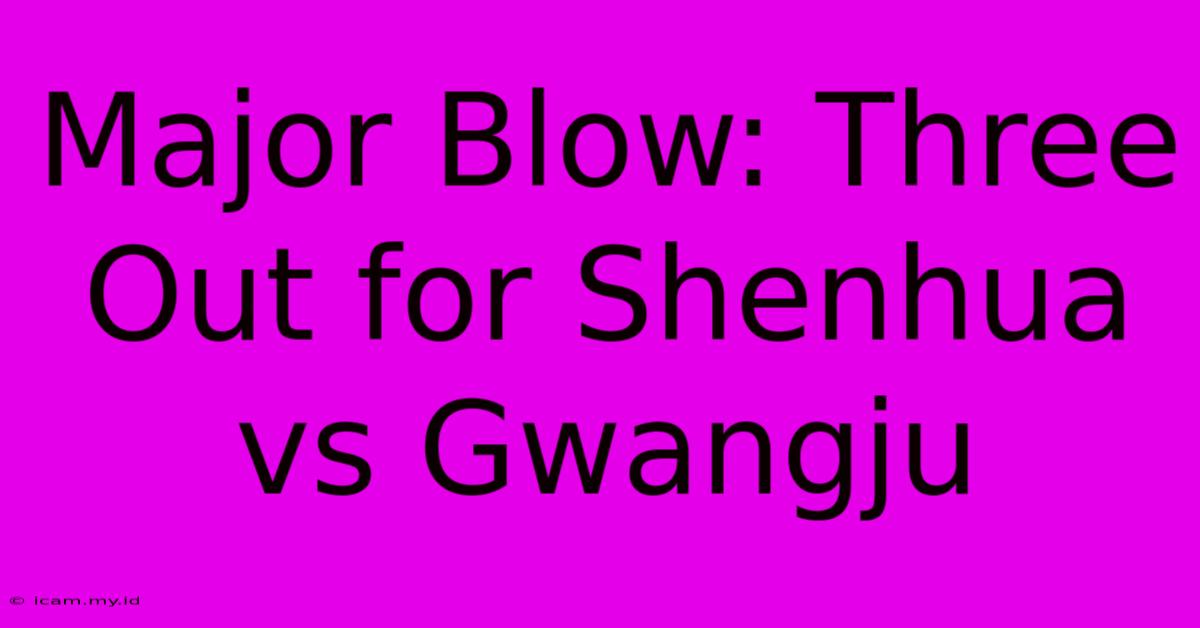 Major Blow: Three Out For Shenhua Vs Gwangju