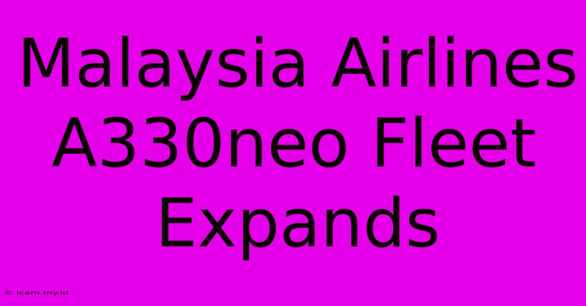 Malaysia Airlines A330neo Fleet Expands