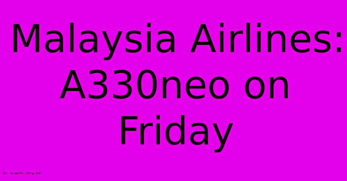 Malaysia Airlines: A330neo On Friday