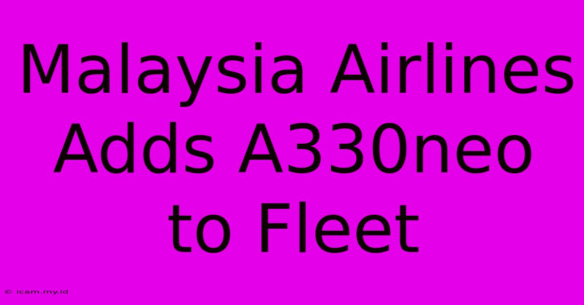 Malaysia Airlines Adds A330neo To Fleet