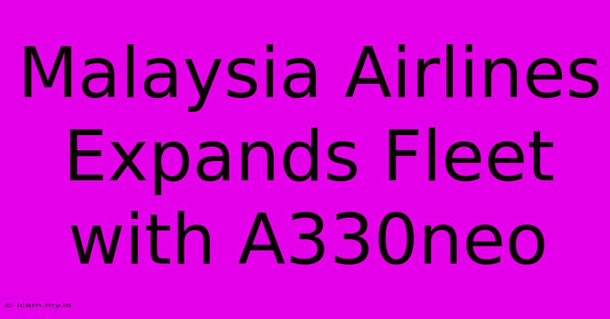 Malaysia Airlines Expands Fleet With A330neo