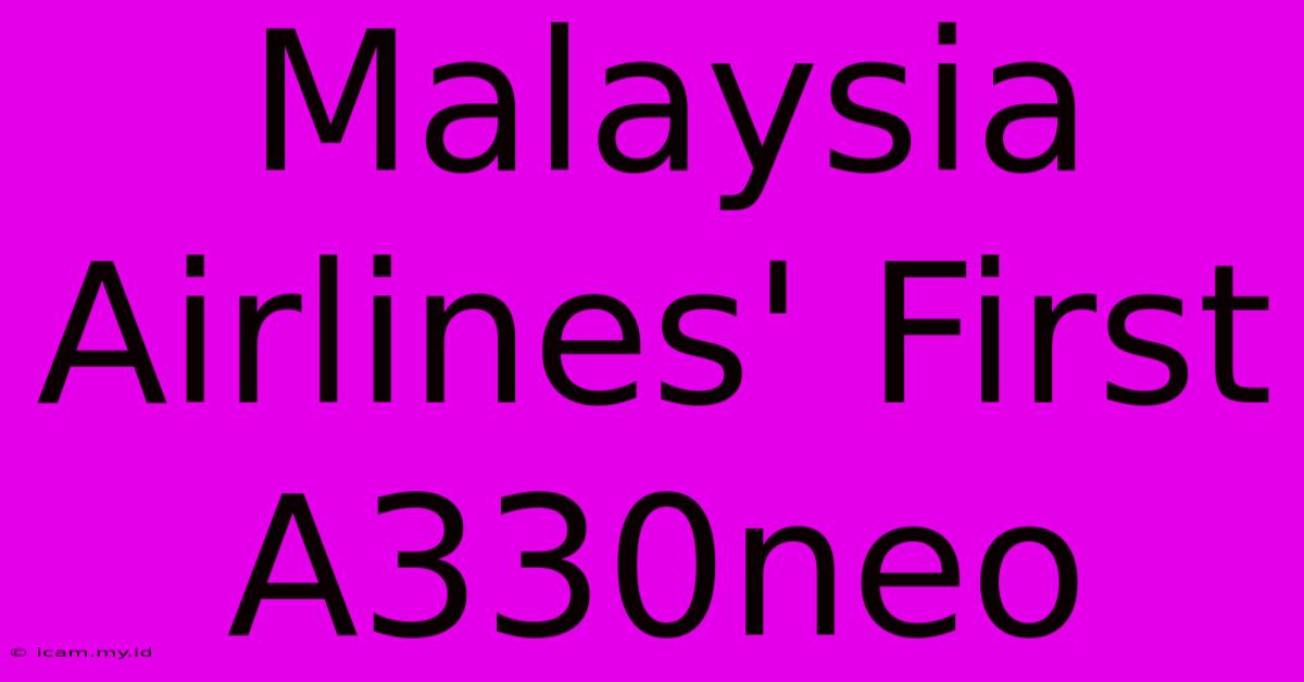 Malaysia Airlines' First A330neo