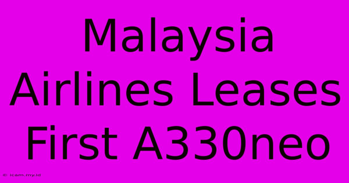 Malaysia Airlines Leases First A330neo