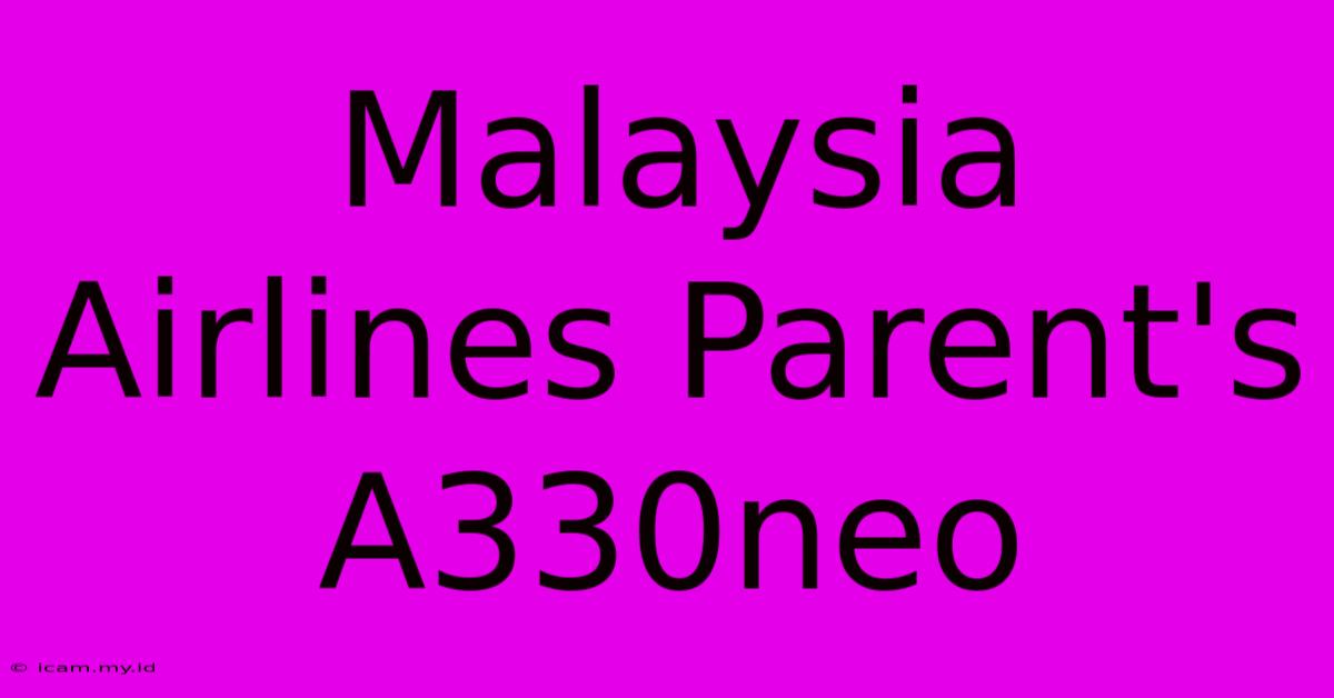 Malaysia Airlines Parent's A330neo