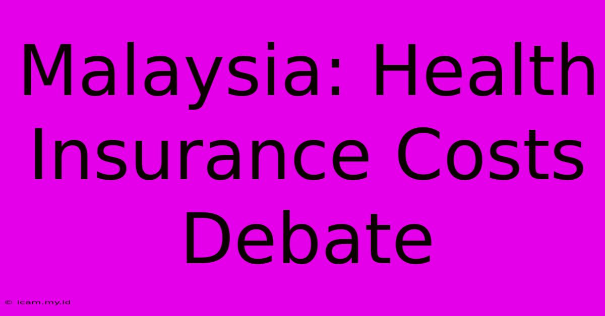 Malaysia: Health Insurance Costs Debate