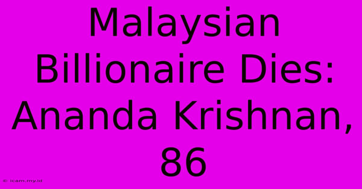 Malaysian Billionaire Dies: Ananda Krishnan, 86