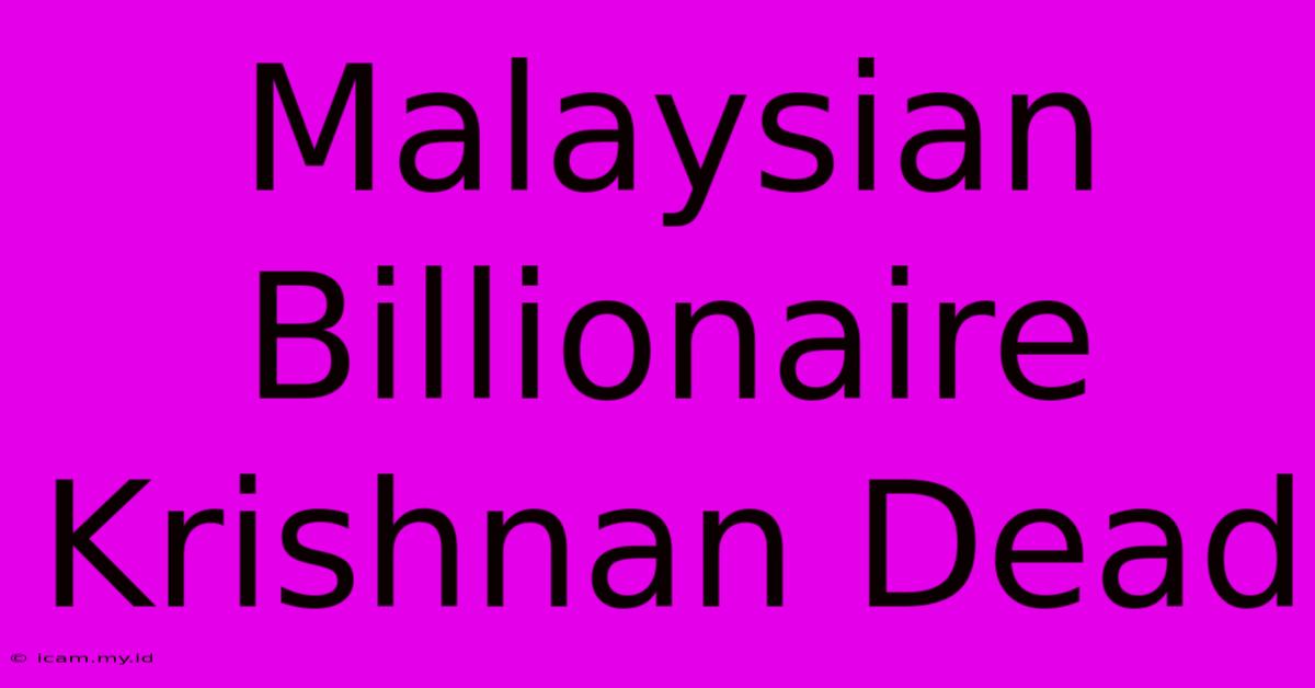 Malaysian Billionaire Krishnan Dead