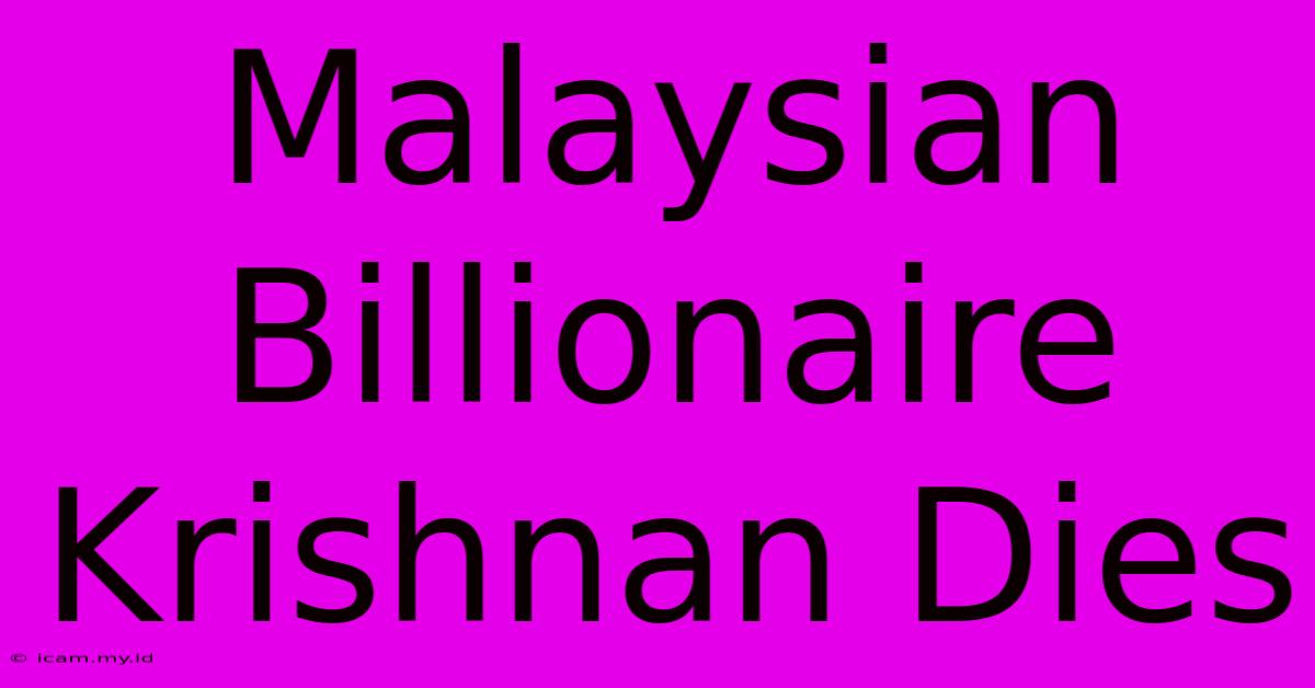 Malaysian Billionaire Krishnan Dies