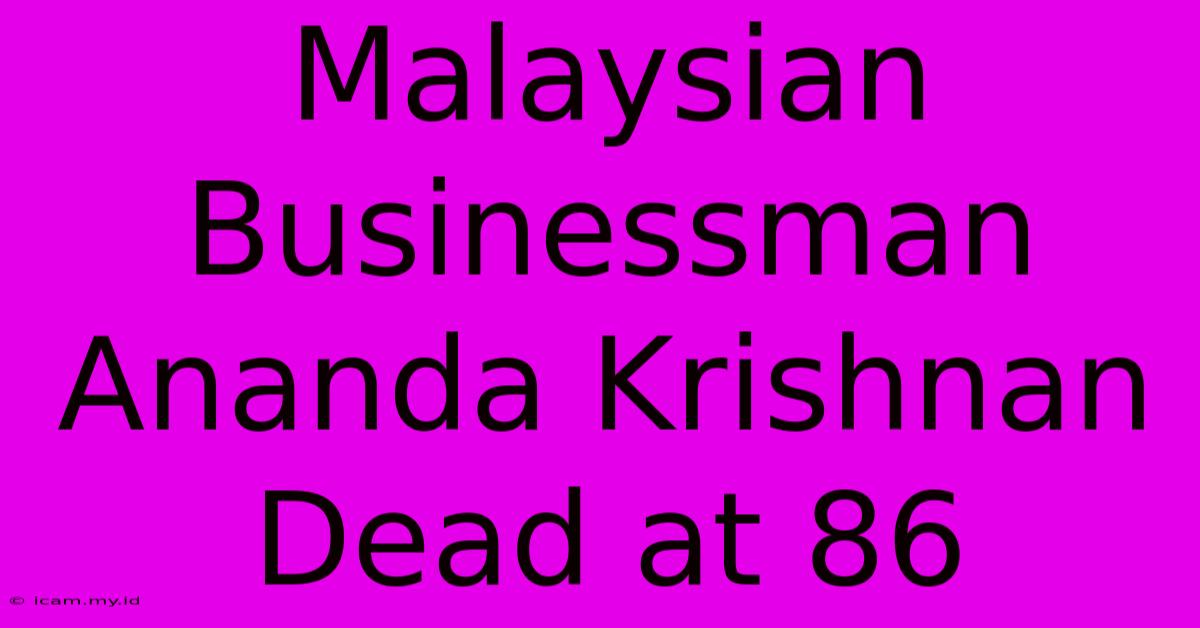 Malaysian Businessman Ananda Krishnan Dead At 86